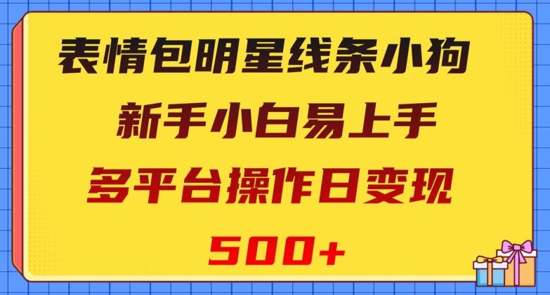 表情包明星线条小狗，新手小白易上手，多平台操作日变现500+【揭秘】-情久项目网