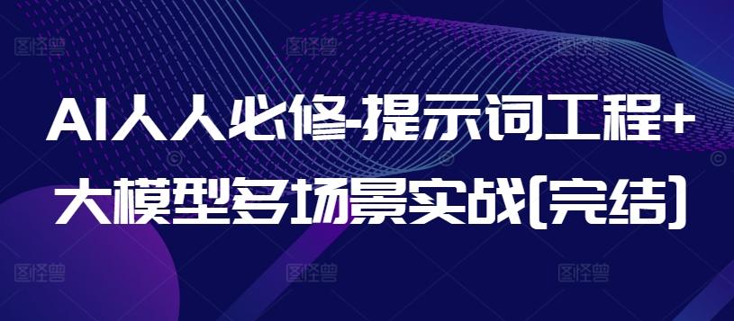 AI人人必修-提示词工程+大模型多场景实战[完结]-情久项目网