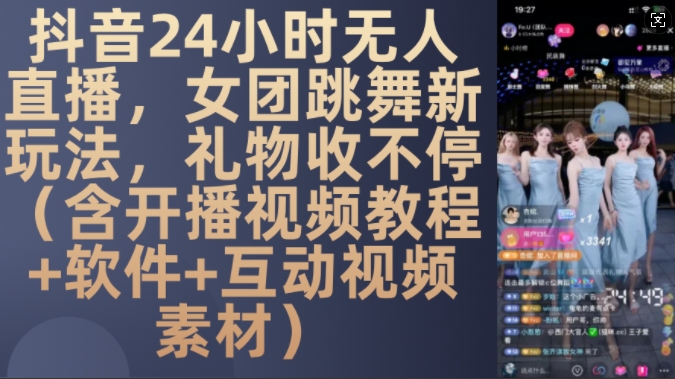 DY 24小时无人直播，女团跳舞新玩法，礼物收不停(含开播视频教程+软件+互动视频素材)【揭秘】-情久项目网