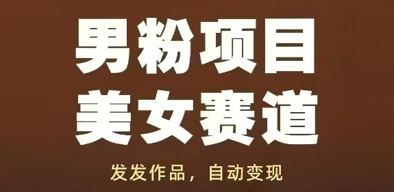 男粉项目美女赛道，发发作品，轻松获流自动变现-情久项目网