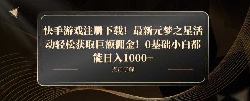 快手游戏注册下载！最新元梦之星活动轻松获取巨额佣金！0基础小白都能日入1000+-情久项目网
