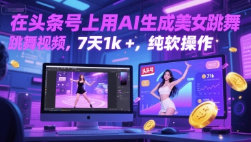 在头条号上用AI生成美女跳舞视频，7天1k+，纯软件操作-情久项目网