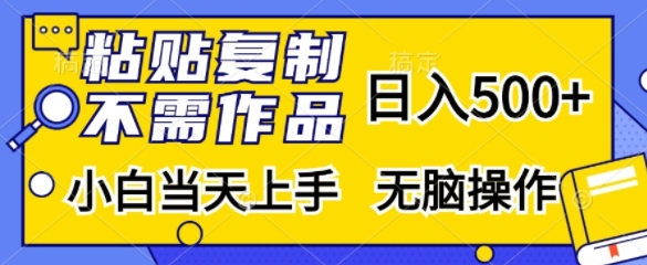 粘贴复制，无需作品，日入500+，小白当天上手，无脑操作-情久项目网