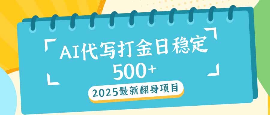 2025最新AI打金代写日稳定500+：2025最新翻身项目-情久项目网