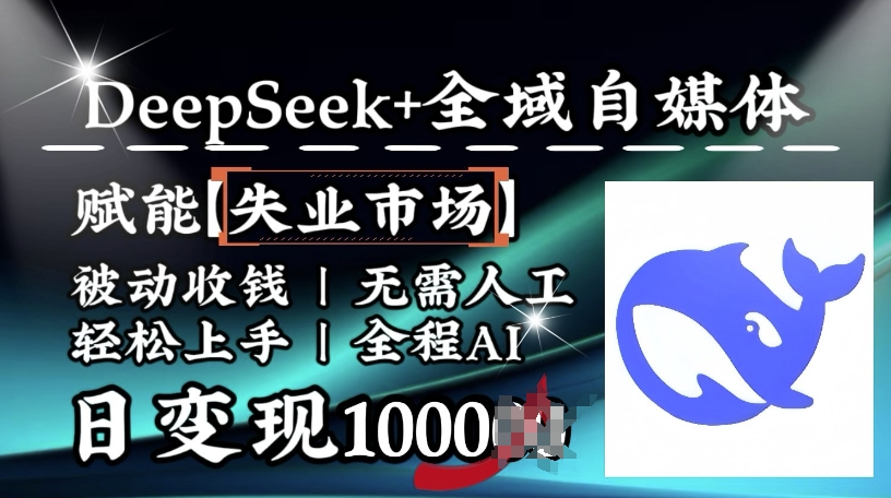 降维打击，Deepseek+全域自媒体，赋能失业市场，被动收钱，无需人工全程AI，日变现1k-情久项目网
