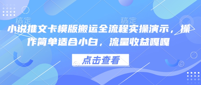 小说推文卡模版搬运全流程实操演示，操作简单适合小白，流量收益嘎嘎-情久项目网