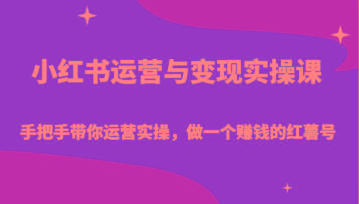 小红书运营与变现实操课-手把手带你运营实操,做一个赚钱的红薯号-情久项目网