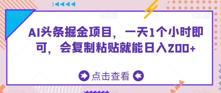 AI头条掘金项目，一天1个小时即可，会复制粘贴就能日入200+-情久项目网