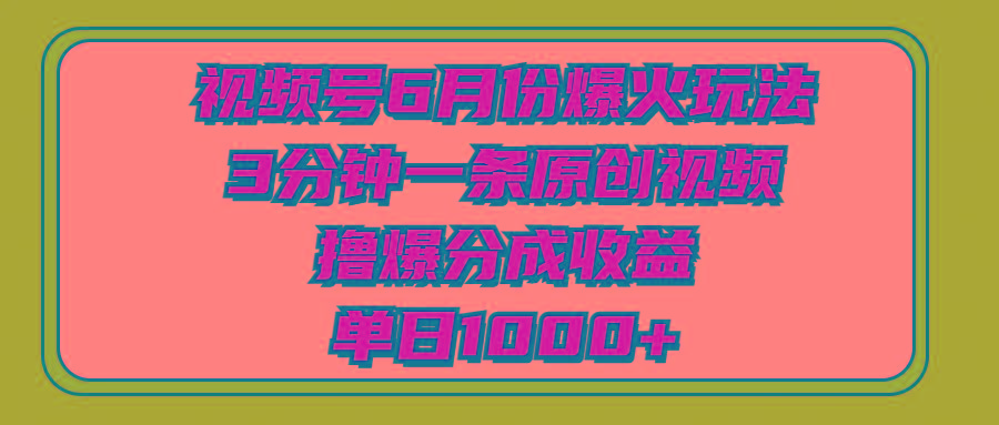 视频号6月份爆火玩法，3分钟一条原创视频，撸爆分成收益，单日1000+-情久项目网