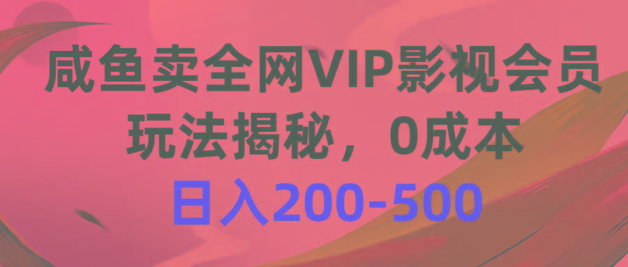 咸鱼卖全网VIP影视会员，玩法揭秘，0成本日入200-500-情久项目网