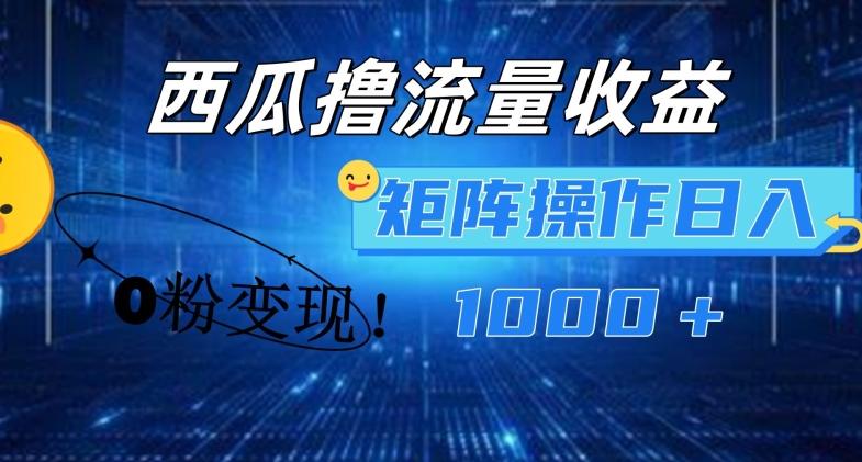 西瓜视频撸流量，简单上手，0粉变现矩阵操作，日入1000+【揭秘】-情久项目网