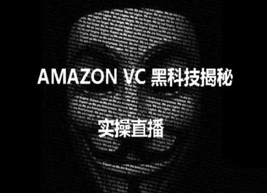实操：AMAZON VC害人黑科技揭秘，跨境亚马逊教程-情久项目网