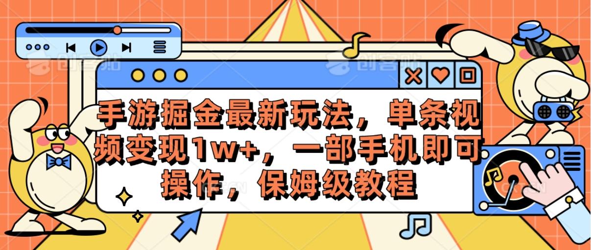 手游掘金最新玩法，单条视频变现1w+，一部手机即可操作，保姆级教程-情久项目网
