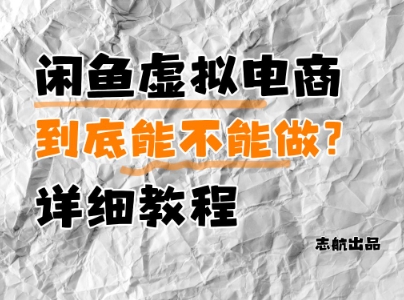 闲鱼虚拟电商，到底能不能做？详细教程-情久项目网