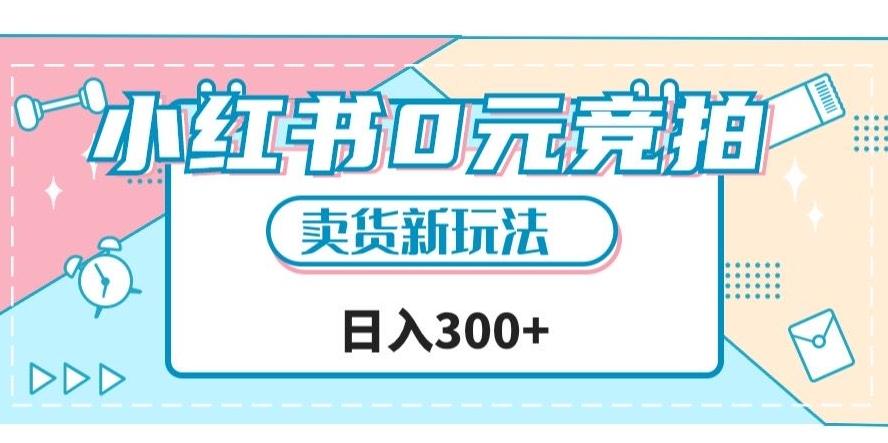 小红书0元竞拍，文玩卖货新玩法，一天轻松300+【揭秘】-情久项目网