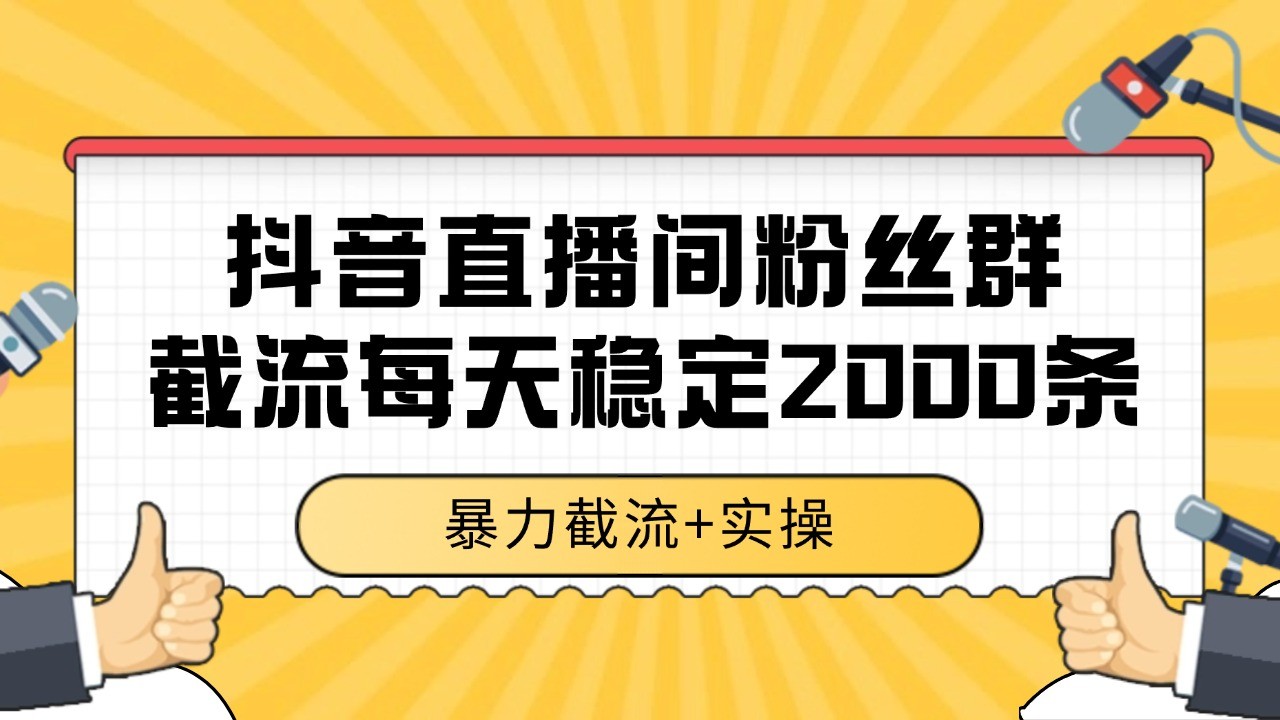 抖音直播间粉丝群截流，稳定采集数据全行业通用 2000+数据一天-情久项目网