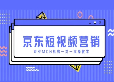 京东短视频营销项目，专业MCN机构一对一实操教学-情久项目网