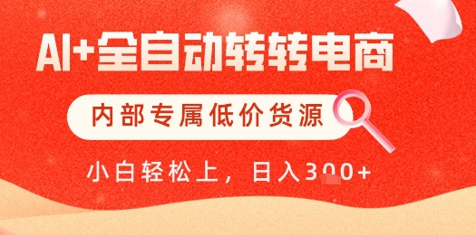 【AI+全自动转转电商】内部专属低价货源，全网首发，单日轻松变现几张【揭秘】-情久项目网
