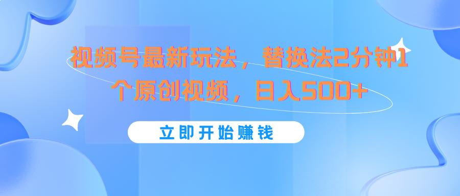 视频号最新玩法，替换法2分钟1个原创视频，日入500+-情久项目网