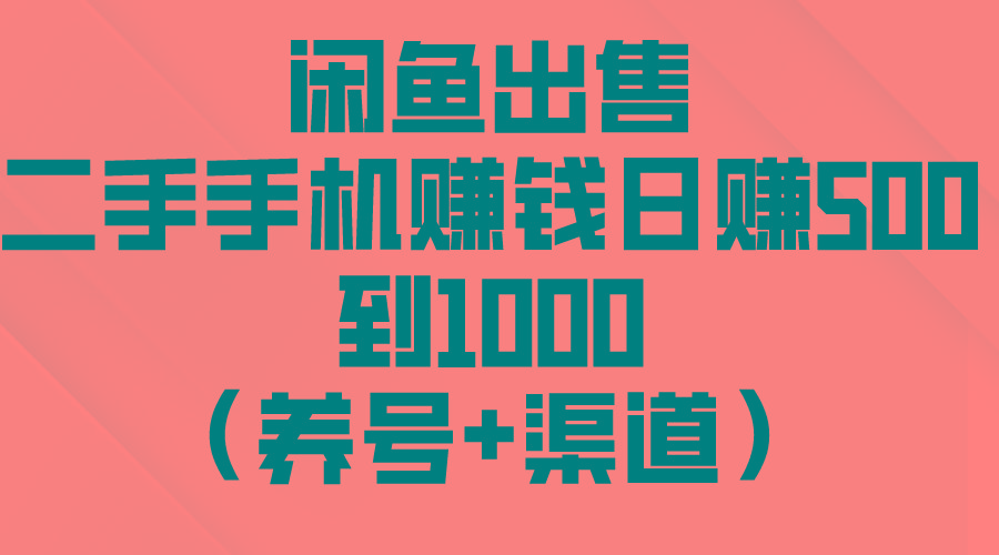 闲鱼出售二手手机赚钱，日赚500到1000(养号+渠道-情久项目网