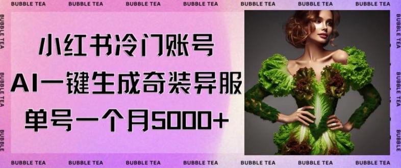 小红书冷门账号，利用AI一键生成奇装异服，单号一月变现5000+【揭秘】-情久项目网