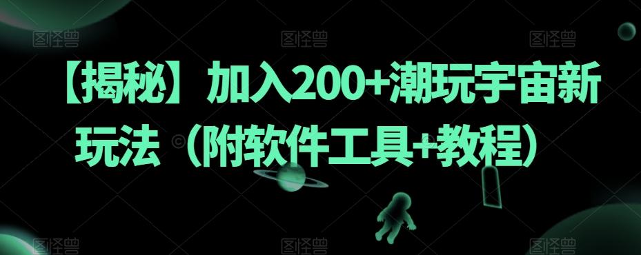 【揭秘】加入200+潮玩宇宙新玩法（附软件工具+教程）-情久项目网