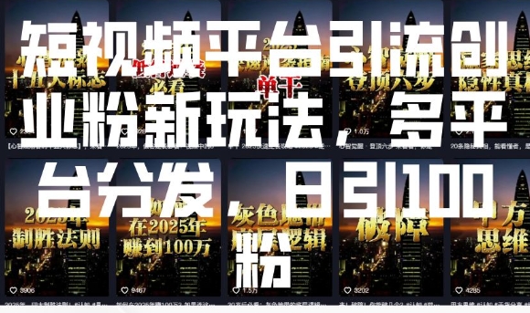 短视频平台引流创业粉新玩法，多平台分发，日引100粉-情久项目网