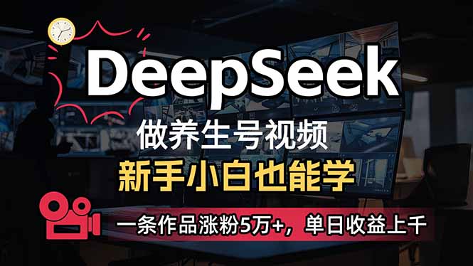 小白用DeepSeek做养生号，一条作品涨粉5万+，单日收益上千-情久项目网