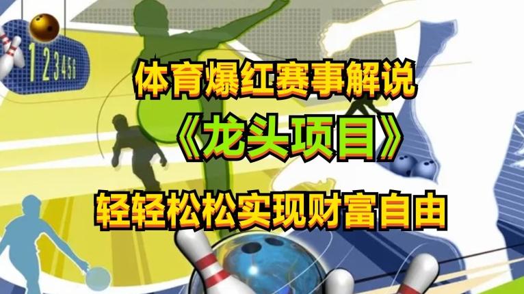 体育爆红赛事解说，玩法简单，小白一天就上手，轻松获取收益【揭秘】-情久项目网