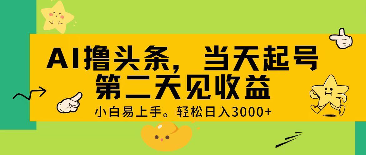 AI撸头条，轻松日入3000+，当天起号，第二天见收益。-情久项目网