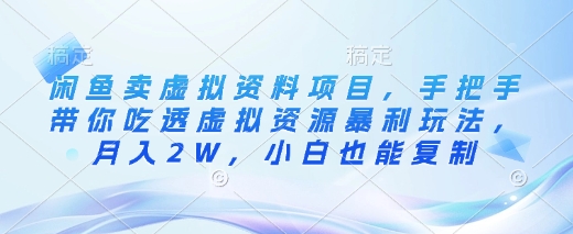 闲鱼卖虚拟资料项目，手把手带你吃透虚拟资源暴利玩法，月入2W，小白也能复制-情久项目网