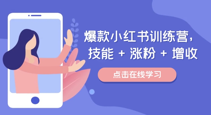 爆款小红书训练营，技能 + 涨粉 + 增收，用好小红书，做你喜欢又擅长的事，涨粉又赚钱-情久项目网