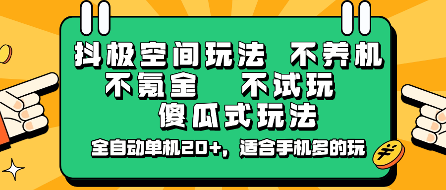 抖极空间玩法，不养机，不氪金，不试玩，傻瓜式玩法，全自动单机20+，适合手机多的玩-情久项目网