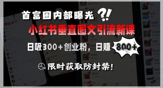 首富圈内部曝光小红书垂直图文引流新课，日吸300+创业粉，日入8张+，限时获取防封禁-情久项目网