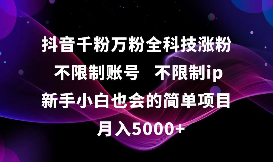 抖音千粉万粉全科技涨粉,不限制账号,不限制ip,新手小白也会的简单项目,...-情久项目网