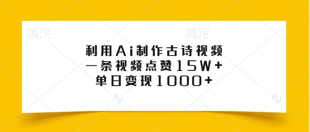 利用Ai制作古诗视频，一条视频点赞15W+，单日变现1000+-情久项目网