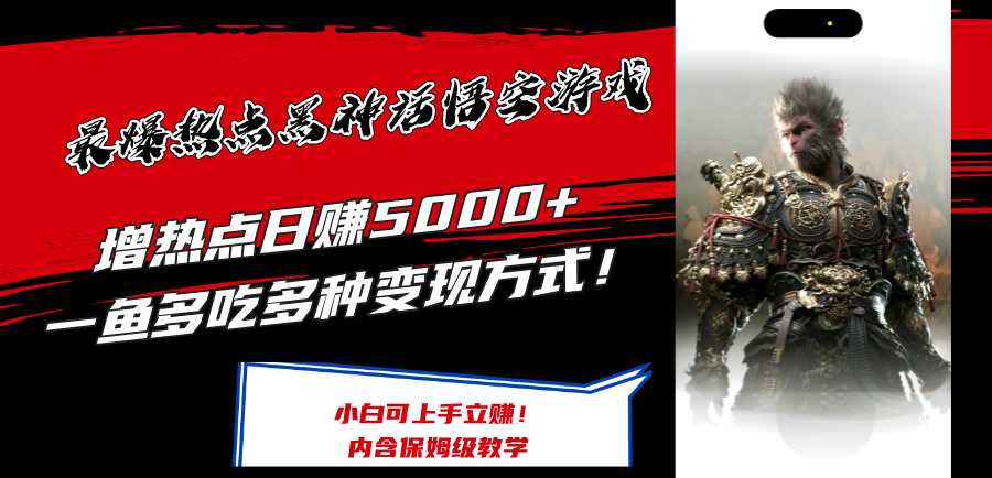 最爆热点黑神话悟空游戏，增热点日赚5k+，一鱼多吃多种变现方式，可立马上手赚钱【揭秘】-情久项目网