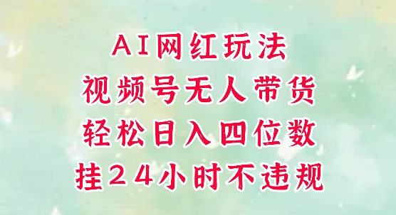 视频号无人直播带货，手机一挂自动爆单，AI网红玩法，带你解放双手，轻松日入四位数-情久项目网