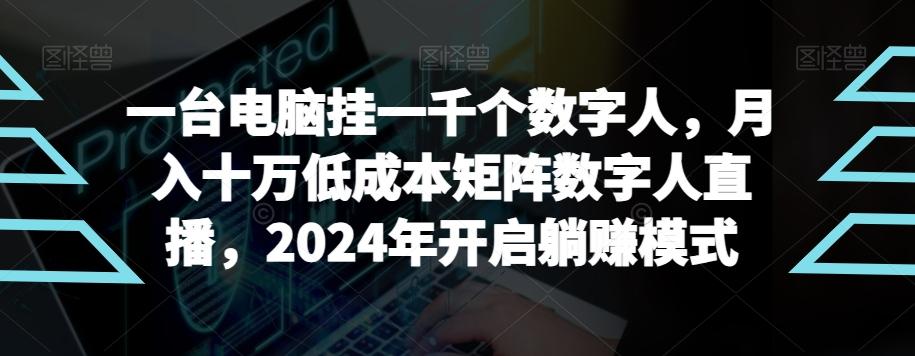 【超级蓝海项目】一台电脑挂一千个数字人，月入十万低成本矩阵数字人直播，2024年开启躺赚模式【揭秘】-情久项目网