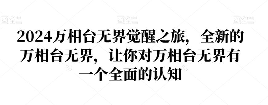 2024万相台无界觉醒之旅，全新的万相台无界，让你对万相台无界有一个全面的认知-情久项目网