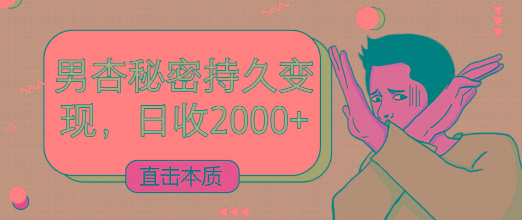 直击本质，男杏秘密持久变现，日收2000+-情久项目网