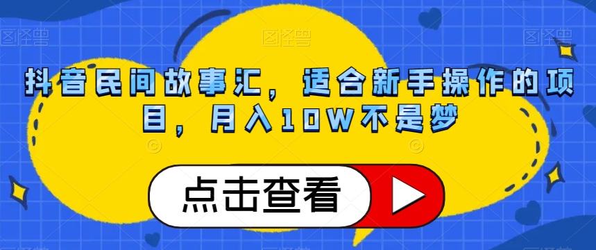 抖音民间故事汇，适合新手操作的项目，月入10W不是梦【揭秘】-情久项目网