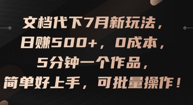 文档代下7月新玩法，日赚500+，0成本，5分钟一个作品，简单好上手，可批量操作【揭秘】-情久项目网