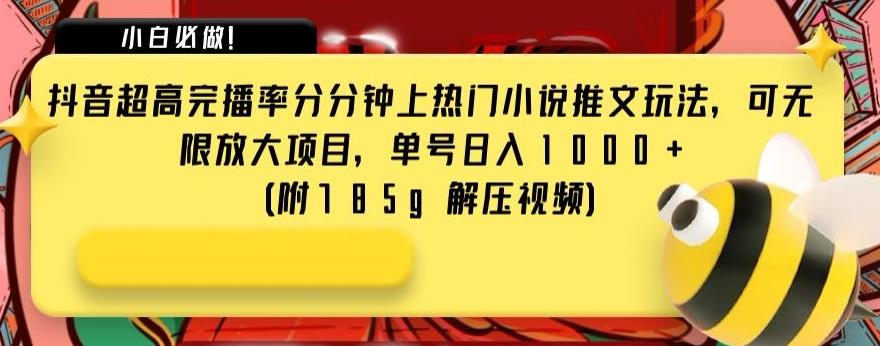 抖音超高完播率分分钟上热门小说推文玩法，可无限放大项目，单号日入1000+(附785g解压视频)【揭秘】-情久项目网