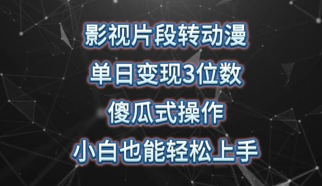 影视片段转动漫，单日变现3位数，暴力涨粉，傻瓜式操作，小白也能轻松上手【揭秘】-情久项目网