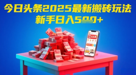 今日头条2025年最新搬砖玩法，新手也能轻松日入5张-情久项目网