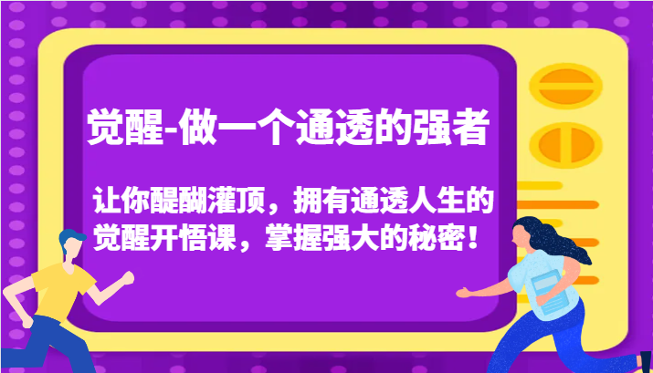 认知觉醒，让你醍醐灌顶拥有通透人生，掌握强大的秘密！觉醒开悟课(更新)-情久项目网