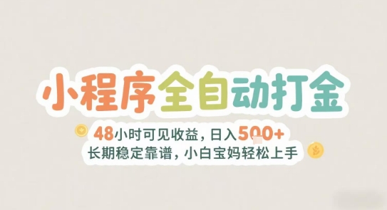 2025年小程序全自动打金，2天可见收益，日入5张+长期稳定靠谱，小白宝妈轻松上手【揭秘】-情久项目网