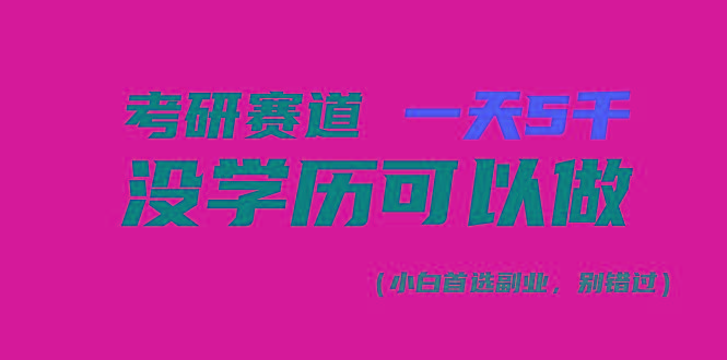 考研赛道一天5000+，没有学历可以做！-情久项目网
