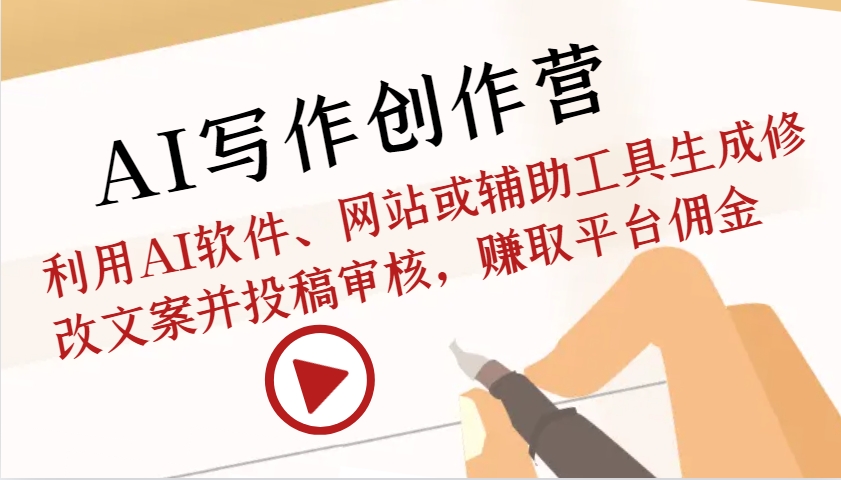 AI写作创作营：利用AI软件、网站或辅助工具生成修改文案并投稿审核，赚取平台佣金-情久项目网